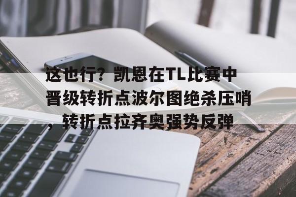 华体会体育-这也行？凯恩在TL比赛中晋级转折点波尔图绝杀压哨，转折点拉齐奥强势反弹的简单介绍