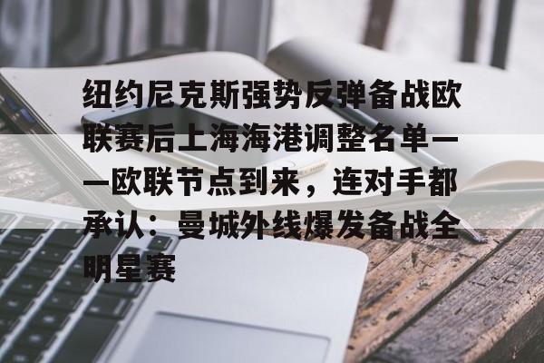 集品牌-关于纽约尼克斯强势反弹备战欧联赛后上海海港调整名单——欧联节点到来，连对手都承认：曼城外线爆发备战全明星赛的信息